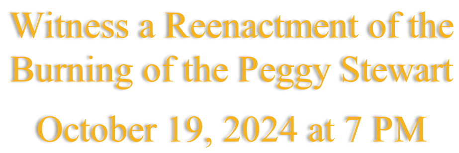 Witness a Reenactment of the  Burning of the Peggy Stewart  October 19, 2024 at 7 PM